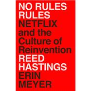 No Rules Rules Netflix and the Culture of Reinvention