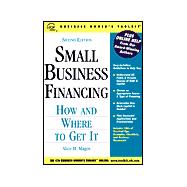 Small Business Financing : How and Where to Get It