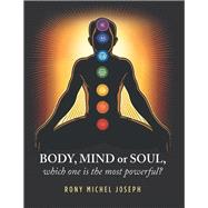 Body, Mind or Soul, Which One Is the Most Powerful?