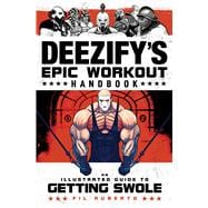 Deezify's Epic Workout Handbook: An Illustrated Guide to Getting Swole