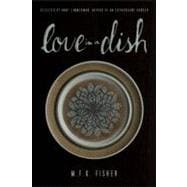 Love in a Dish . . . and Other Culinary Delights by M.F.K. Fisher