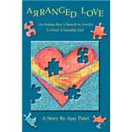 Arranged Love : An Indian Boy's Search in Amrika to Find a Suitable Girl