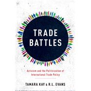 Trade Battles Activism and the Politicization of International Trade Policy Trade Battles Activism and the Politicization of International Trade Policy