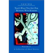 That's What You Get for Running With Scissors: Volume I a Collection of Short Stories