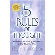 The 5 Rules of Thought How to Use the Power of Your Mind to Get What You Want