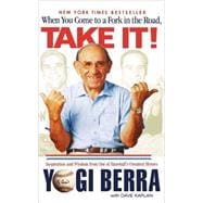 When You Come to a Fork in the Road, Take It! Inspiration and Wisdom from One of Baseball's Greatest