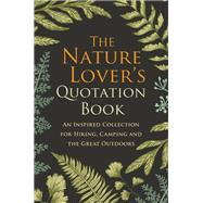 The Nature Lover's Quotation Book An Inspired Collection for Hiking, Camping and the Great Outdoors