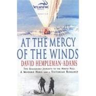 At the Mercy of the Winds Two Remarkable Journeys to the North Pole: A Modern Hero and a Victorian R
