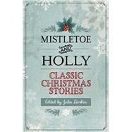Mistletoe and Holly Classic Christmas Stories