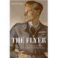 The Flyer British Culture and the Royal Air Force, 1939-1945