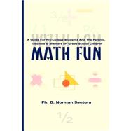 Math Fun : A Guide for Teachers, Parents, and Mentors of Grade School Children