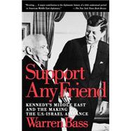 Support Any Friend Kennedy's Middle East and the Making of the U.S.-Israel Alliance