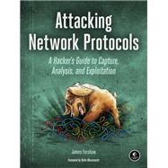 Attacking Network Protocols A Hacker's Guide to Capture, Analysis, and Exploitation