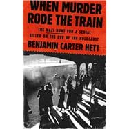 When Murder Rode the Train The Nazi Hunt for a Serial Killer on the Eve of the Holocaust