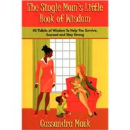 The Single Moms Little Book of Wisdom: 42 Tidbits of Wisdom to Help You Survive, Succeed And Stay St