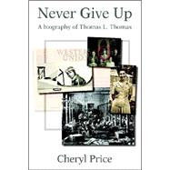 Never Give Up : A Biography of Thomas L. Thomas