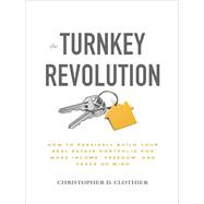 The Turnkey Revolution: How to Passively Build Your Real Estate Portfolio for More Income, Freedom,