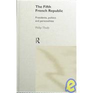 The Fifth French Republic: Presidents, Politics and Personalities: A Study of French Political Cultu