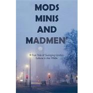 Mods, Minis, and Madmen: A True Tale of Swinging London Culture in the 1960s