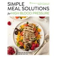 Simple Meal Solutions for High Blood Pressure 75 Recipes to Lower Blood Pressure and Support a Healt Simple Meal Solutions for High Blood Pressure 75 Recipes to Lower Blood Pressure and Support a Healt