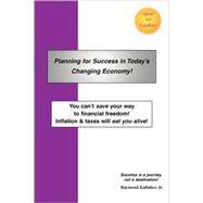 Planning for Success in Today's Changing Economy! : You can't save your way to financial freedom! In