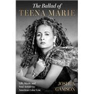 The Ballad of Teena Marie Life, Music, and Soul Across the American Color Line