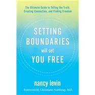 Setting Boundaries Will Set You Free The Ultimate Guide to Telling the Truth, Creating Connection, a