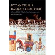Byzantium's Balkan Frontier: A Political Study of the Northern Balkans, 9001204