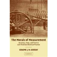 The Morals of Measurement: Accuracy, Irony, and Trust in Late Victorian Electrical Practice