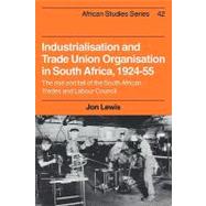 Industrialisation and Trade Union Organization in South Africa, 19241955: The Rise and Fall of the S