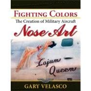 Fighting Colors : The Creation of Military Aircraft Nose Art
