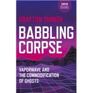 Babbling Corpse Vaporwave And The Commodification Of Ghosts