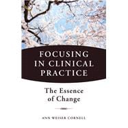 Focusing in Clinical Practice The Essence of Change