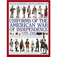 An Illustrated Encyclopedia of Uniforms of the American War of Independence 1775-1783 An expert in-d