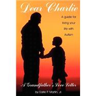 Dear Charlie : A Guide for Living Your Life with Autism - a Grandfather's Love Letter
