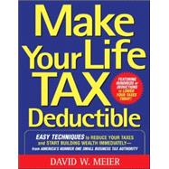 Make Your Life Tax Deductible Easy Techniques to Reduce Your Taxes and Start Building Wealth Immedi Make Your Life Tax Deductible Easy Techniques to Reduce Your Taxes and Start Building Wealth Immedi