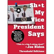 Sh*t My Vice-President Says With Bonus Material from the Obama White House, Democratic Congress, and