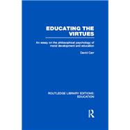 Educating the Virtues (RLE Edu K): An Essay on the Philosophical Psychology of Moral Development and