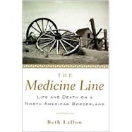 The Medicine Line: Life and Death on a North American Borderland