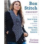 Box Stitch Crochet Use the Corner-to-Corner Stitch in New Ways to Make 20 Hats, Wraps, Scarves & Acc