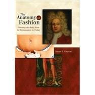 The Anatomy of Fashion Dressing the Body from the Renaissance to Today The Anatomy of Fashion Dressing the Body from the Renaissance to Today