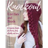 Knockout Knit Hats and Hoods 30 Engaging Designs for Beanies Tams Slouches and More
