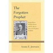 The Forgotten Prophet Bishop Henry McNeal Turner and the African American Prophetic Tradition