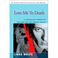 Love Me to Death: A Journalist's Memoir of the Hunt for Her Friend's Killer