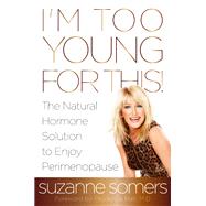 Im Too Young for This The Natural Hormone Solution to Enjoy Perimenopause Im Too Young for This The Natural Hormone Solution to Enjoy Perimenopause