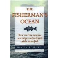 The Fisherman's Ocean How Marine Science Can Help You Find and Catch More Fish
