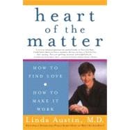 Heart of the Matter How to Find Love, How to Make it Work