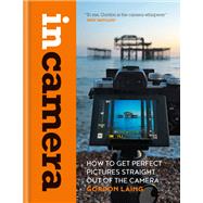 In Camera How to Get Perfect Pictures Straight Out of the Camera