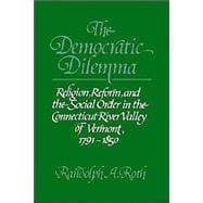 The Democratic Dilemma: Religion, Reform, and the Social Order in the Connecticut River Valley of Ve