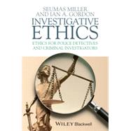 Investigative Ethics Ethics for Police Detectives and Criminal Investigators Investigative Ethics Ethics for Police Detectives and Criminal Investigators
